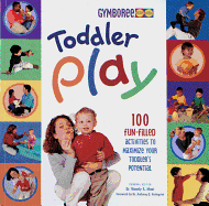 Toddler Play: 100 Fun-Filled Activities to Maximize Your Toddler's Potential