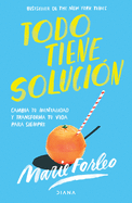 Todo Tiene Soluci?n: Cambia Tu Mentalidad Y Transforma Tu Vida Para Siempre