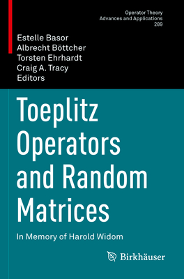 Toeplitz Operators and Random Matrices: In Memory of Harold Widom - Basor, Estelle (Editor), and B�ttcher, Albrecht (Editor), and Ehrhardt, Torsten (Editor)