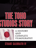 Toho Studios Story: A History and Complete Filmography