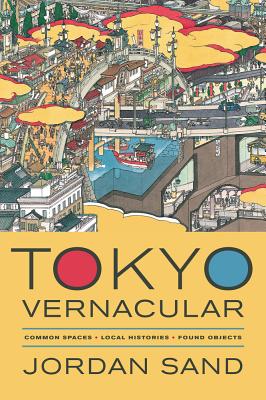 Tokyo Vernacular: Common Spaces, Local Histories, Found Objects - Sand, Jordan