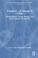 Tolerance - A Concept in Crisis: Psychoanalytic, Group Analytic, and Socio-Cultural Perspectives