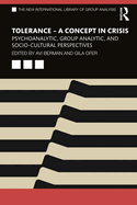 Tolerance - A Concept in Crisis: Psychoanalytic, Group Analytic, and Socio-Cultural Perspectives