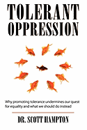 Tolerant Oppression: Why Promoting Tolerance Undermines Our Quest for Equality and What We Should Do Instead