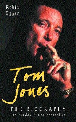 Tom Jones: The Biography - Eggar, Robin