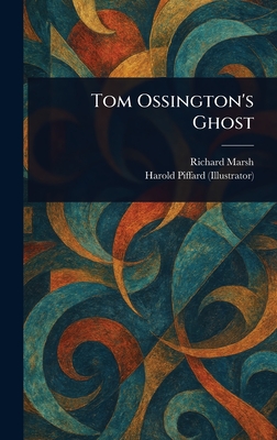 Tom Ossington's Ghost - Marsh, Richard, and Piffard, Harold