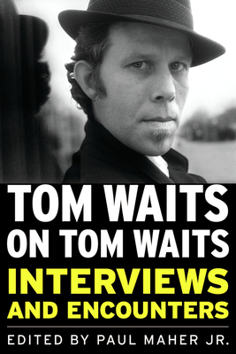 Tom Waits on Tom Waits: Interviews and Encounters - Maher, Paul, Jr. (Editor)