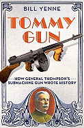 Tommy Gun: How General Thompson's Submachine Gun Wrote History