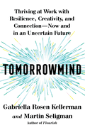 Tomorrowmind: Thriving at Work with Resilience, Creativity, and Connection--Now and in an Uncertain Future