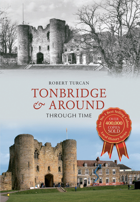 Tonbridge & Around Through Time - Turcan, Robert