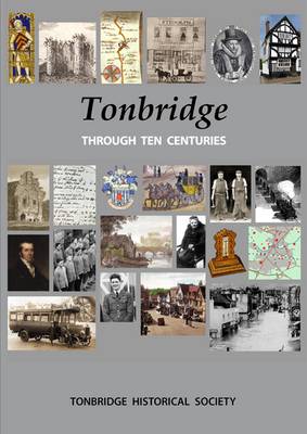 Tonbridge Through Ten Centuries - Wilson, Anthony (Editor), and Buswell, George (Contributions by), and Cole, Deborah (Contributions by)