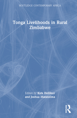 Tonga Livelihoods in Rural Zimbabwe - Helliker, Kirk (Editor), and Matanzima, Joshua (Editor)
