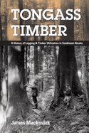Tongass Timber: A History of Logging & Timber Utilization in Southeast Alaska