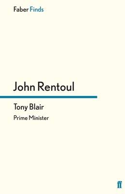 Tony Blair: Prime Minister - Rentoul, John