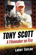 Tony Scott: A Filmmaker on Fire