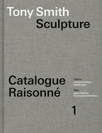 Tony Smith Sculpture: Catalogue Raisonn� Volume 1