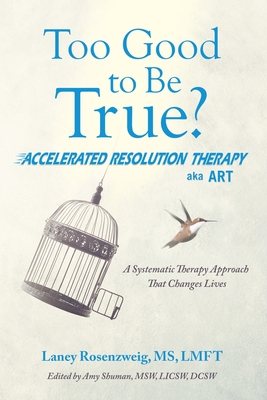 Too Good to Be True?: Accelerated Resolution Therapy - Rosenzweig Lmft, Laney, Ms., and Shuman Msw Licsw Dcsw, Amy (Editor)