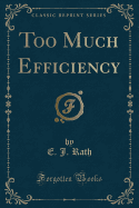 Too Much Efficiency (Classic Reprint)