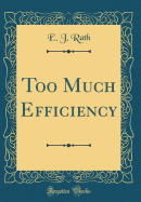 Too Much Efficiency (Classic Reprint)