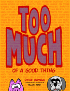 TOO MUCH of a Good Thing