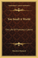 Too Small A World: The Life Of Francesca Cabrini