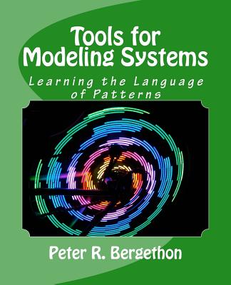 Tools for Modeling Systems: Learning the Language of Patterns - Bergethon, Peter R