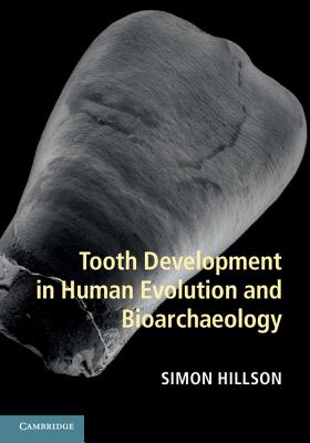 Tooth Development in Human Evolution and Bioarchaeology - Hillson, Simon