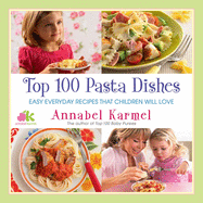 Top 100 Pasta Dishes: Easy Everyday Recipes That Children Will Love