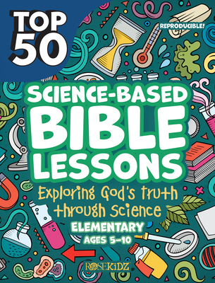 Top 50 Science-Based Bible Lessons: Exploring God's Truth Through Science, Ages 5-10 - Rose Publishing (Creator)