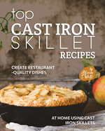 Top Cast Iron Skillet Recipes: Create Restaurant-Quality Dishes at Home Using Cast Iron Skillets