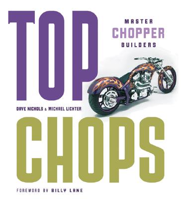 Top Chops: Master Chopper Builders - Nichols, Dave, and Lichter, Michael, and Lane, Billy (Foreword by)
