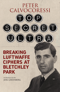 Top Secret Ultra: Breaking Luftwaffe Ciphers at Bletchley Park