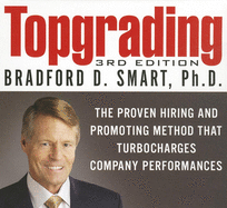 Topgrading: The Proven Hiring and Promoting Method That Turbocharges Company Performance