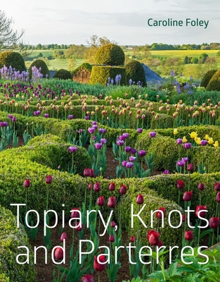 Topiary, Knots and Parterres - Foley, Caroline