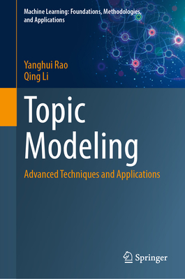 Topic Modeling: Advanced Techniques and Applications - Rao, Yanghui, and Li, Qing
