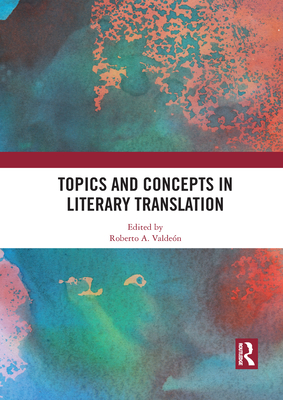 Topics and Concepts in Literary Translation - Valde�n, Roberto A. (Editor)