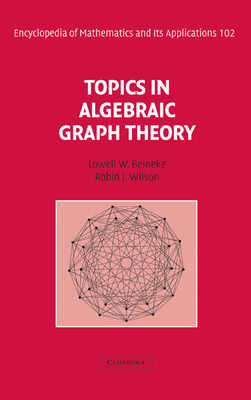 Topics in Algebraic Graph Theory - Beineke, Lowell W. (Editor), and Wilson, Robin J. (Editor), and Cameron, Peter J. (Editor)
