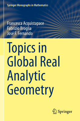 Topics in Global Real Analytic Geometry - Acquistapace, Francesca, and Broglia, Fabrizio, and Fernando, Jos� F.
