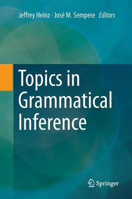 Topics in Grammatical Inference - Heinz, Jeffrey (Editor), and Sempere, Jos� M (Editor)