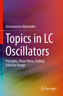 Topics in LC Oscillators: Principles, Phase Noise, Pulling, Inductor Design - Manetakis, Konstantinos