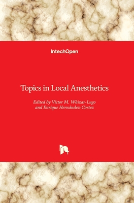 Topics in Local Anesthetics - Whizar-Lugo, V�ctor M. (Editor), and Hern�ndez-Cortez, Enrique (Editor)