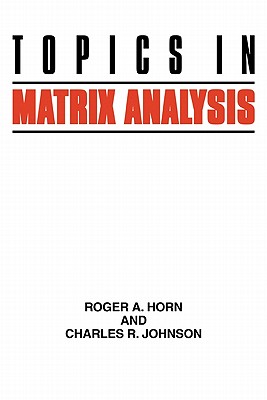 Topics in Matrix Analysis - Horn, Roger A, and Johnson, Charles R (Editor)