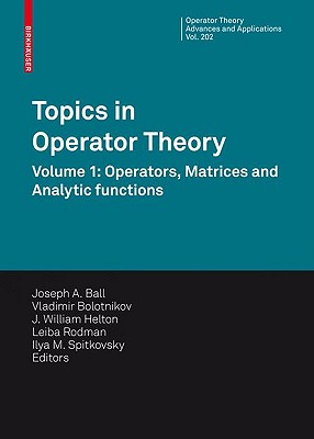 Topics in Operator Theory: Volume 1: Operators, Matrices and Analytic Functions - Ball, Joseph A (Editor), and Bolotnikov, Vladimir (Editor), and Helton, J William (Editor)