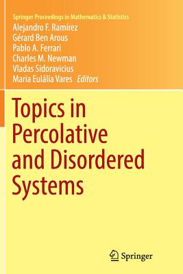 Topics in Percolative and Disordered Systems - Ram�rez, Alejandro F (Editor), and Ben Arous, G�rard (Editor), and Ferrari, Pablo a (Editor)
