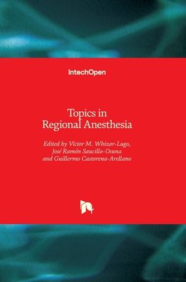 Topics in Regional Anesthesia - Castorena-Arellano, Guillermo A. (Editor), and Ram�n Saucillo-Osuna, Jos� (Editor), and Whizar-Lugo, V�ctor M. (Editor)