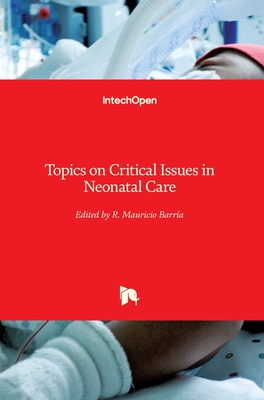 Topics on Critical Issues in Neonatal Care - Barr�a, R. Mauricio (Editor)