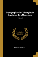 Topographisch-Chirurgische Anatomie Des Menschen; Volume 3