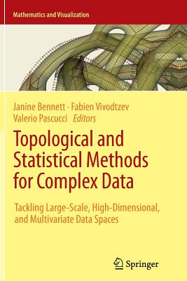 Topological and Statistical Methods for Complex Data: Tackling Large-Scale, High-Dimensional, and Multivariate Data Spaces - Bennett, Janine C (Editor), and Vivodtzev, Fabien (Editor), and Pascucci, Valerio (Editor)