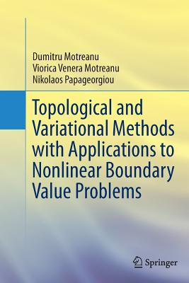Topological and Variational Methods with Applications to Nonlinear Boundary Value Problems - Motreanu, Dumitru, and Motreanu, Viorica Venera, and Papageorgiou, Nikolaos