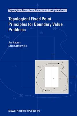 Topological Fixed Point Principles for Boundary Value Problems - Andres, J., and G�rniewicz, Lech